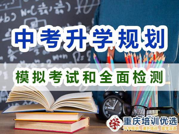中考升學(xué)規(guī)劃必備第四步：模擬考試和全面檢測；重慶培訓(xùn)優(yōu)選機(jī)構(gòu)