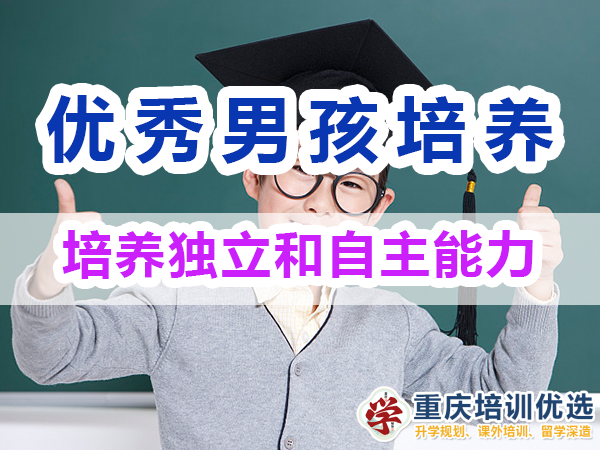 優(yōu)秀男孩子培養(yǎng)必備：培養(yǎng)獨(dú)立和自主能力；重慶培訓(xùn)優(yōu)選機(jī)構(gòu)