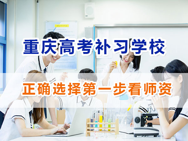 重慶應(yīng)屆生高考補(bǔ)習(xí)學(xué)校哪家好？正確選擇第一步看師資；