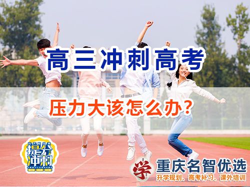 高三復習沖刺高考壓力大該如何正確調節(jié)？重慶高考補習學校經驗談