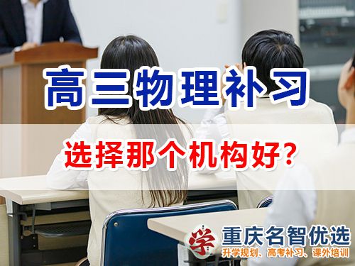 重慶高考物理補(bǔ)習(xí)學(xué)校哪里好？高三物理補(bǔ)習(xí)班老師淺談