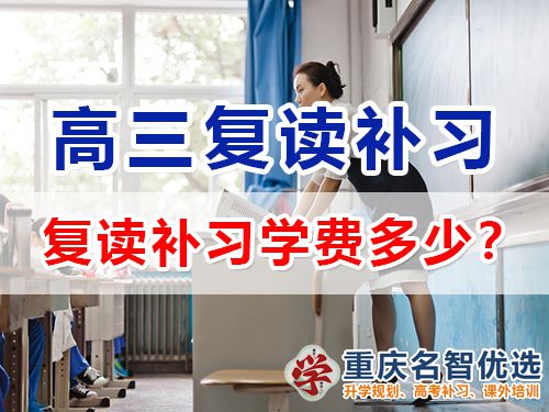 重慶高考復(fù)讀補習(xí)學(xué)校學(xué)費多少？高三復(fù)讀補習(xí)班老師科普