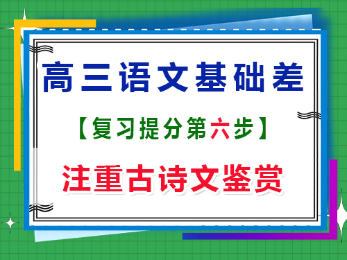 高三語(yǔ)文基礎(chǔ)差補(bǔ)救措施第六步：注重古詩(shī)文鑒賞；重慶高三藝考文化補(bǔ)課機(jī)構(gòu)