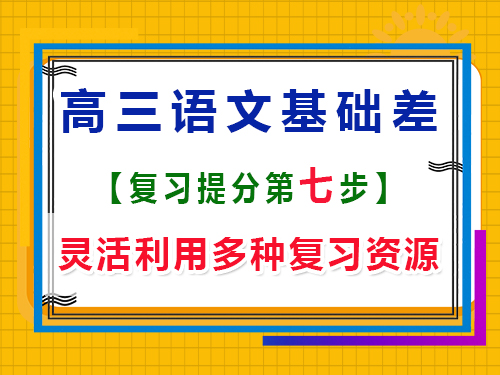 高三語文基礎差補救方法第七步：靈活利用多種復習資源；重慶藝考生文化課培訓機構
