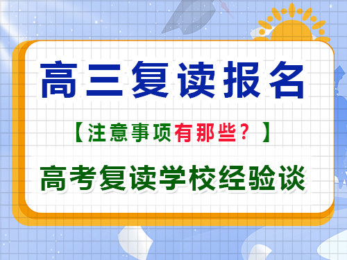 高考報名注意事項有那些？重慶高考復(fù)讀學(xué)校老師經(jīng)驗談